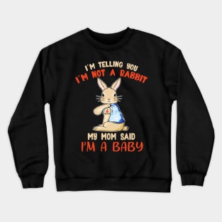 I'm telling you I'm not a Rabbit my mom said I'm a baby T shirt Crewneck Sweatshirt